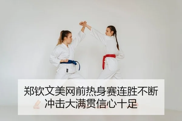 郑钦文美网前热身赛连胜不断 冲击大满贯信心十足